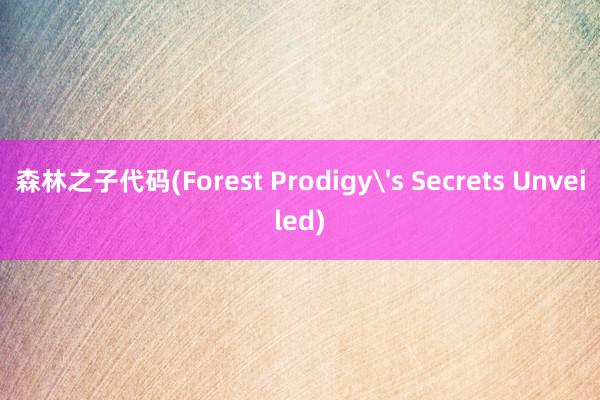 森林之子代码(Forest Prodigy's Secrets Unveiled)